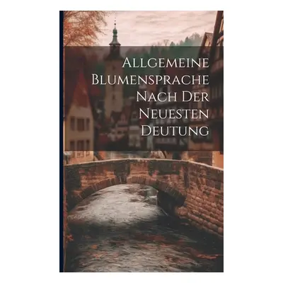 "Allgemeine Blumensprache Nach Der Neuesten Deutung" - "" ("Anonymous")