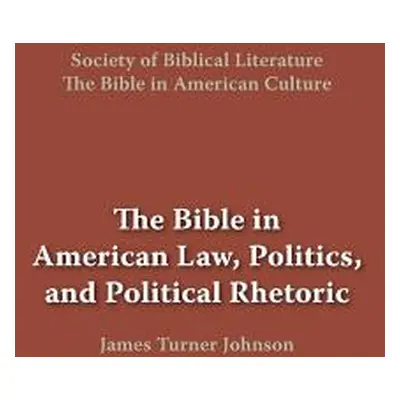 "The Bible in American Law, Politics, and Political Rhetoric" - "" ("Johnson James Turner")