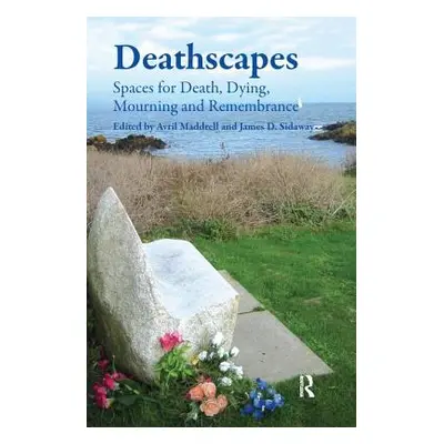 "Deathscapes: Spaces for Death, Dying, Mourning and Remembrance" - "" ("Sidaway James D.")