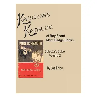 "Kahuna's Katalog of Boy Scout Merit Badge Books: Collector's Guide Volume 2" - "" ("Price Joe")