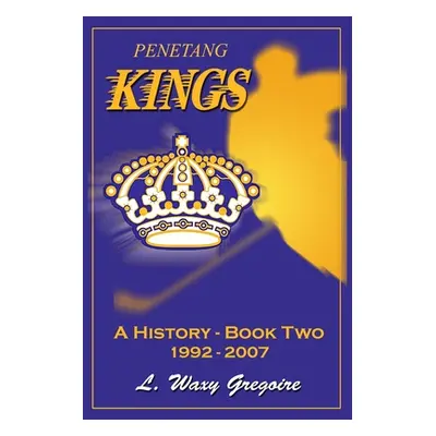 "Penetang Kings 'A History' Part two 1992-2007" - "" ("Gregoire Waxy")