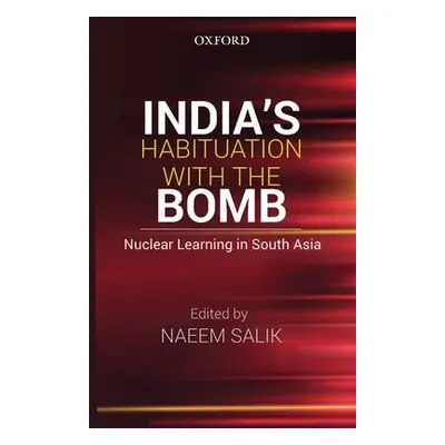 "India's Habituation with the Bomb: Nuclear Learning in South Asia" - "" ("Salik Naeem")