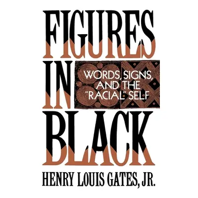 "Figures in Black: Words, Signs, and the Racial Self" - "" ("Gates Henry Louis Jr.")