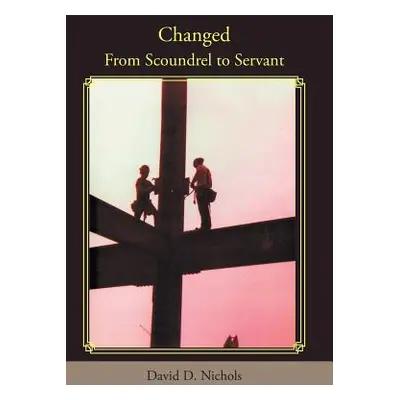 "Changed: From Scoundrel to Servant" - "" ("Nichols David D.")