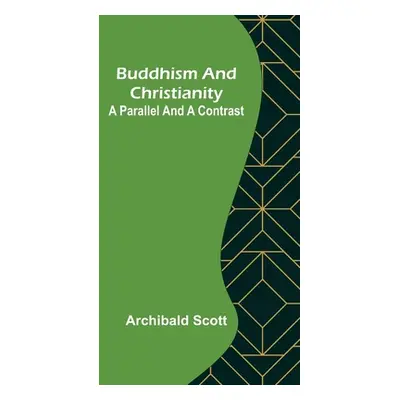 "Buddhism and Christianity: A Parallel and a Contrast" - "" ("Scott Archibald")