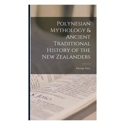 "Polynesian Mythology & Ancient Traditional History of the New Zealanders" - "" ("Grey George")