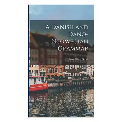 "A Danish and Dano-Norwegian Grammar" - "" ("Groth Peter Olsen")