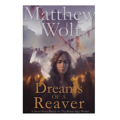 "Dreams of a Reaver: A Ronin Saga Short Story" - "" ("Wolf Matthew")