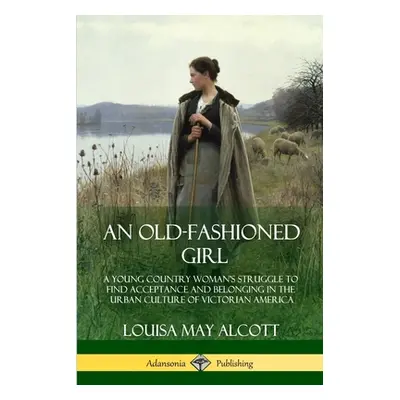 "An Old-Fashioned Girl: A Young Country Woman's Struggle to Find Acceptance and Belonging in the