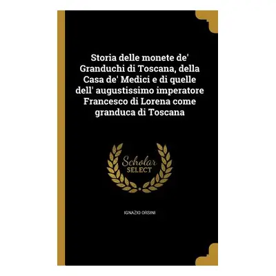 "Storia delle monete de' Granduchi di Toscana, della Casa de' Medici e di quelle dell' augustiss