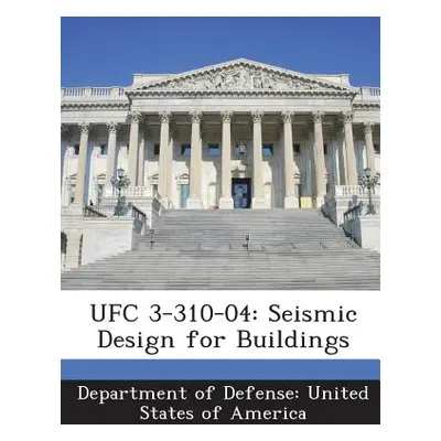 "Ufc 3-310-04: Seismic Design for Buildings" - "" ("Department of Defense United States of")