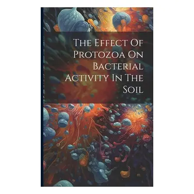 "The Effect Of Protozoa On Bacterial Activity In The Soil" - "" ("Anonymous")