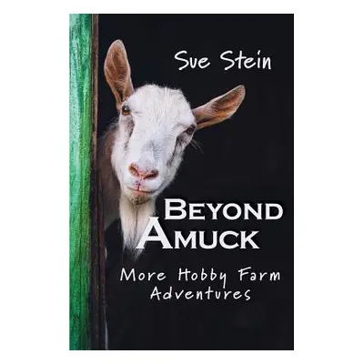 "Beyond Amuck: More Hobby Farm Adventures" - "" ("Stein Sue")