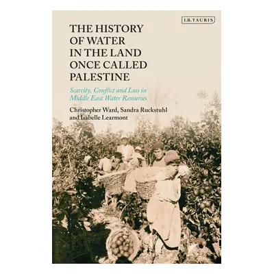 "The History of Water in the Land Once Called Palestine: Scarcity, Conflict and Loss in Middle E