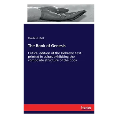 "The Book of Genesis: Critical edition of the Hebrews text printed in colors exhibiting the comp