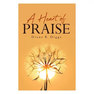 "A Heart of Praise" - "" ("Diggs Diane B.")