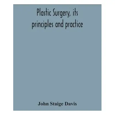 "Plastic surgery, its principles and practice" - "" ("Staige Davis John")