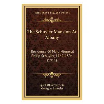 "The Schuyler Mansion At Albany: Residence Of Major-General Philip Schuyler, 1762-1804 (1911)" -