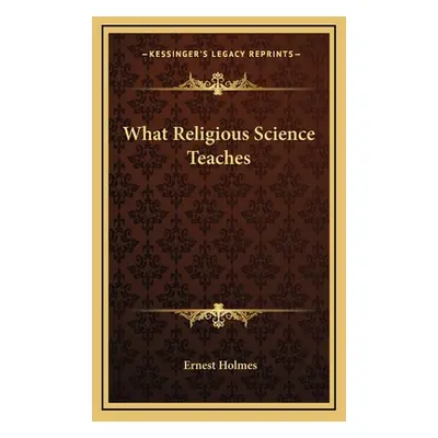 "What Religious Science Teaches" - "" ("Holmes Ernest")