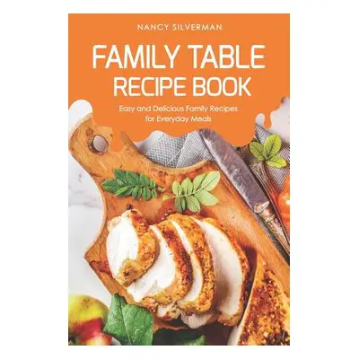 "Family Table Recipe book: Easy and Delicious Family Recipes for Everyday Meals" - "" ("Silverma