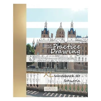 "Practice Drawing - XL Workbook 50: Schwerin" - "" ("Herpers York P.")