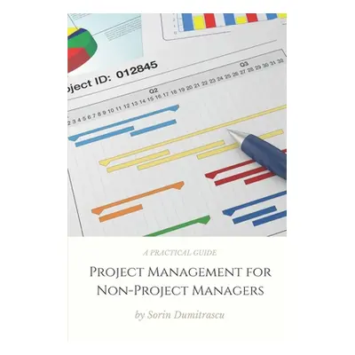 "Project Management for Non-Project Managers: A Practical Guide" - "" ("Dumitrascu Sorin")