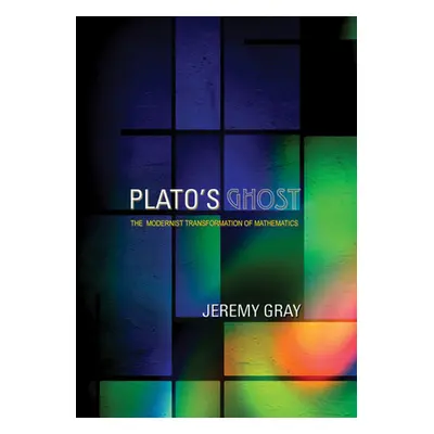 "Plato's Ghost: The Modernist Transformation of Mathematics" - "" ("Gray Jeremy")