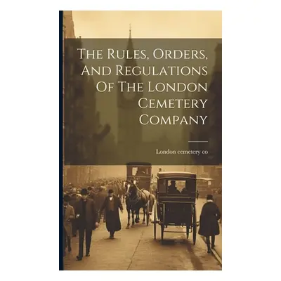 "The Rules, Orders, And Regulations Of The London Cemetery Company" - "" ("Co London Cemetery")