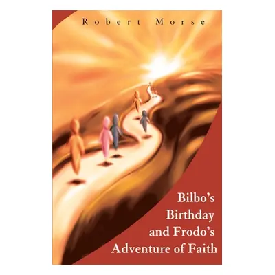 "Bilbo's Birthday and Frodo's Adventure of Faith" - "" ("Morse Robert E.")