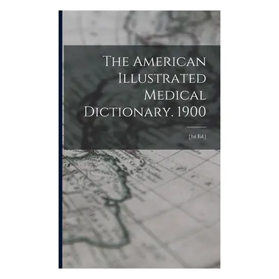 "The American Illustrated Medical Dictionary. 1900: [1st Ed.]" - "" ("Anonymous")