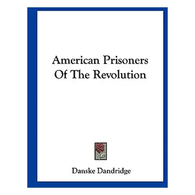 "American Prisoners Of The Revolution" - "" ("Dandridge Danske")