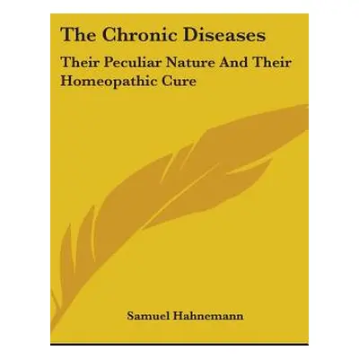 "The Chronic Diseases: Their Peculiar Nature And Their Homeopathic Cure" - "" ("Hahnemann Samuel