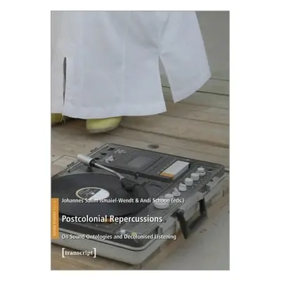 "Postcolonial Repercussions: On Sound Ontologies and Decolonised Listening" - "" ("Ismaiel-Wendt