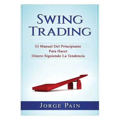 "Swing Trading: El Manual Del Principiante Para Hacer Dinero Siguiendo La Tendencia" - "" ("Pain