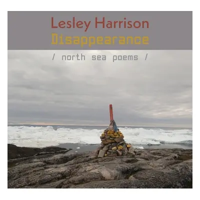 "Disappearance: North Sea Poems" - "" ("Harrison Lesley")