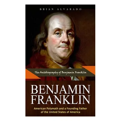 "Benjamin Franklin: The Autobiography of Benjamin Franklin