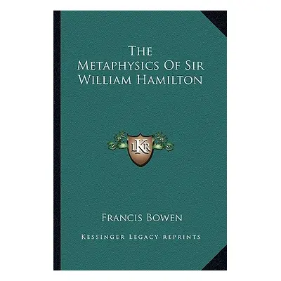 "The Metaphysics Of Sir William Hamilton" - "" ("Bowen Francis")