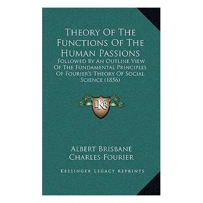 "Theory Of The Functions Of The Human Passions: Followed By An Outline View Of The Fundamental P