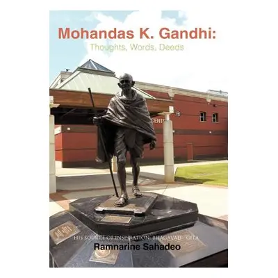 "Mohandas K. Gandhi: Thoughts, Words, Deeds: His Source of Inspiration: Bhagavad - Gita" - "" ("