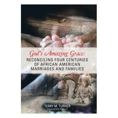 "God's Amazing Grace: Reconciling Four Centuries of African American Marriages and Families" - "