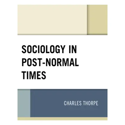 "Sociology in Post-Normal Times" - "" ("Thorpe Charles")