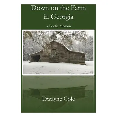 "Down on the Farm in Georgia: A Poetic Memoir" - "" ("Cole Dwayne")