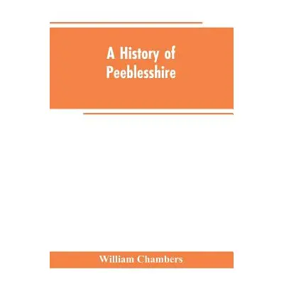 "A history of Peeblesshire" - "" ("Chambers William")