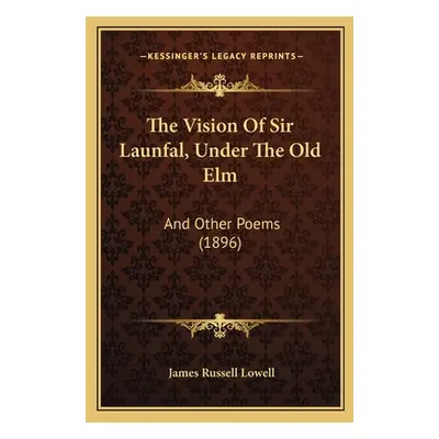 "The Vision Of Sir Launfal, Under The Old Elm: And Other Poems (1896)" - "" ("Lowell James Russe