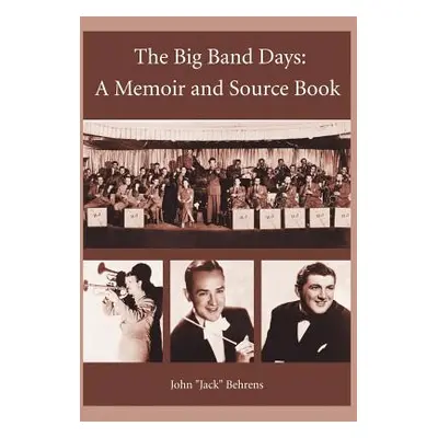 "The Big Band Days: A Memoir and Source Book" - "" ("Behrens John Jack")