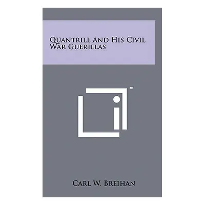 "Quantrill And His Civil War Guerillas" - "" ("Breihan Carl W.")