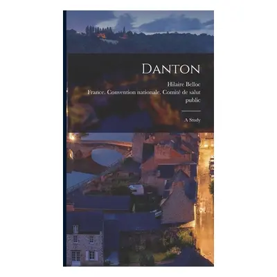 "Danton: a Study" - "" ("Belloc Hilaire 1870-1953")