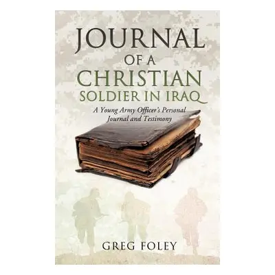 "Journal of a Christian Soldier in Iraq" - "" ("Foley Greg")