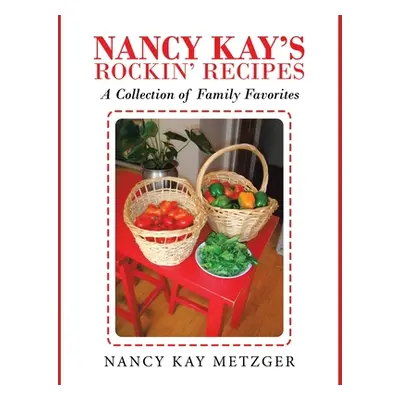 "Nancy Kay's Rockin' Recipes: A Collection of Family Favorites" - "" ("Metzger Nancy Kay")