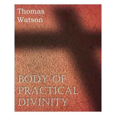 "Body of Practical Divinity" - "" ("Watson Thomas")